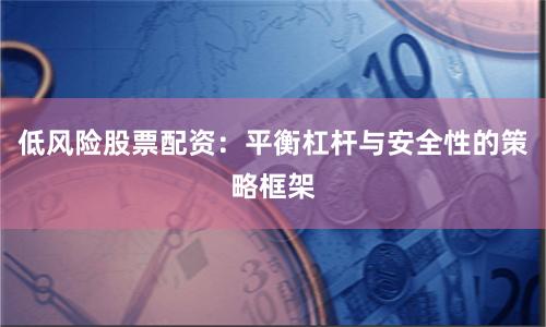 低风险股票配资：平衡杠杆与安全性的策略框架
