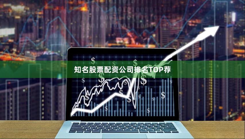 知名股票配资公司排名TOP荐