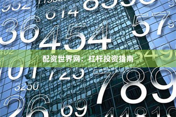 配资世界网：杠杆投资指南