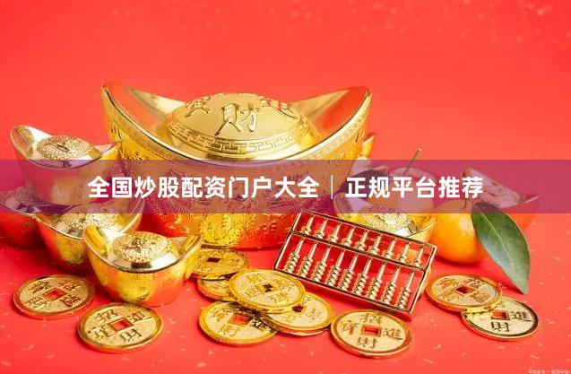 全国炒股配资门户大全│正规平台推荐