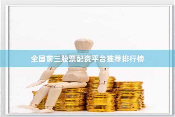 全国前三股票配资平台推荐排行榜