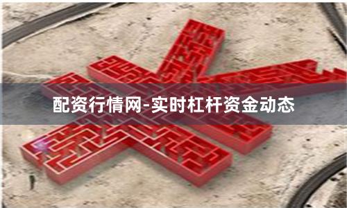 配资行情网-实时杠杆资金动态