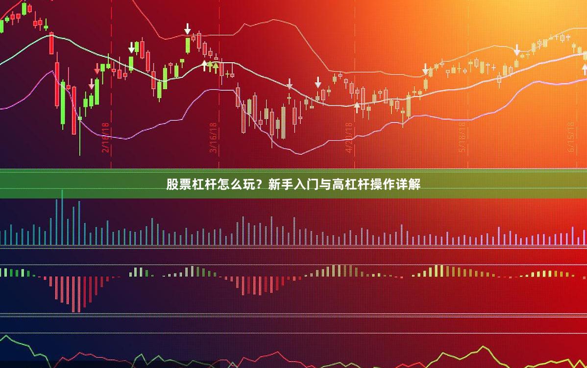 股票杠杆怎么玩？新手入门与高杠杆操作详解