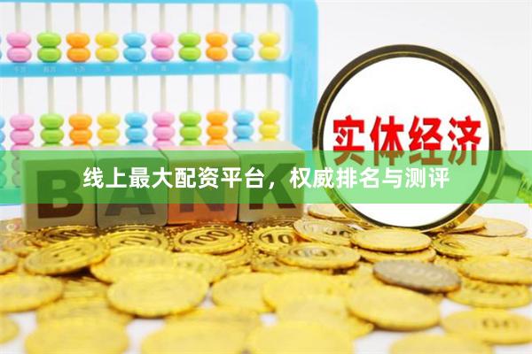 线上最大配资平台，权威排名与测评