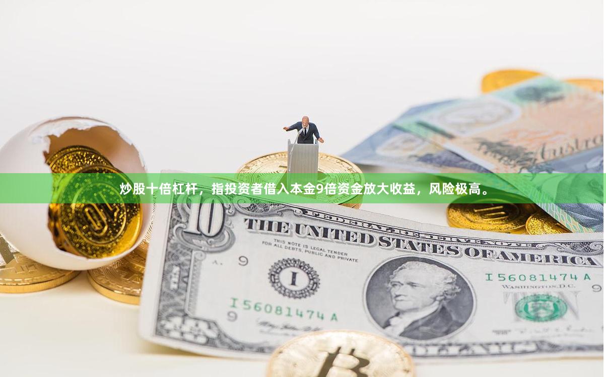 炒股十倍杠杆,指投资者借入本金9倍资金放大收益,风险极高。